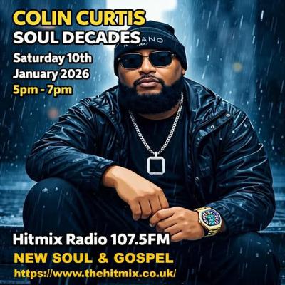Episode 1241: COLIN CURTIS SOUL DECADES NEW SOUL & GOSPEL SATURDAY 10TH JANUARY 2026 HITMIX RADIO 107.5FM