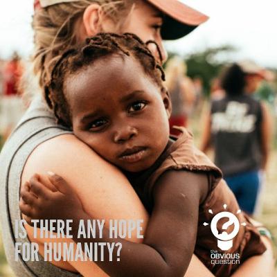 Is there any hope for humanity? Is there any hope for humanity?