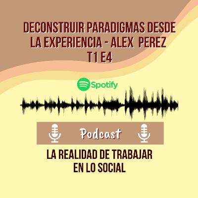 004 Deconstruir paradigmas desde la experiencia - Alex Pérez
