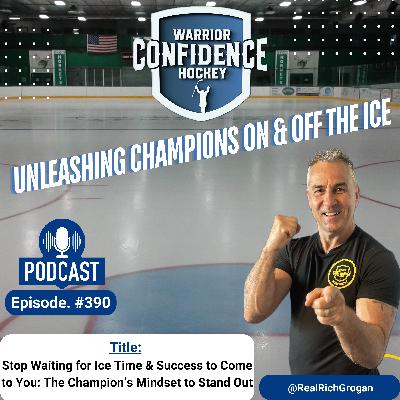 Ep. #390 Stop Waiting for Ice Time & Success to Come to You: The Champion's Mindset to Stand Out
