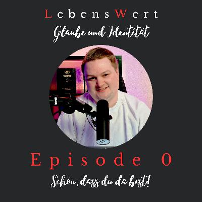 #0 – Warum du LebensWert bist: Unsere Vision für diesen Podcast #0 – Warum du LebensWert bist: Unsere Vision für diesen Podcast