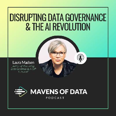 Disrupting Data Governance and The AI Revolution (w/ Laura Madsen)
