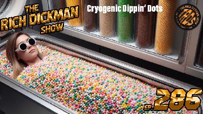 Episode 286 - Cryogenic Dippin' Dots