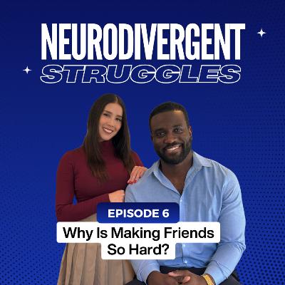 Episode 6: Why Is Making Friends So Hard?