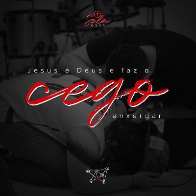 Jesus é Deus e faz o cego enxergar.
