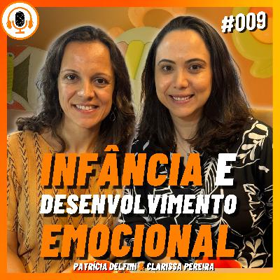 Infância e Desenvolvimento Emocional | Pareamento 009 | Clarissa Pereira e Patrícia Delfini
