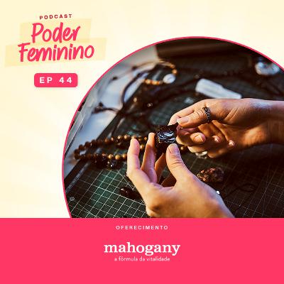 Poder Feminino #44 - Refletindo a alma criativa amazônica através das joias Poder Feminino #44 - Refletindo a alma criativa amazônica através das joias