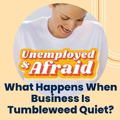 What Happens When Business Is Tumbleweed Quiet?