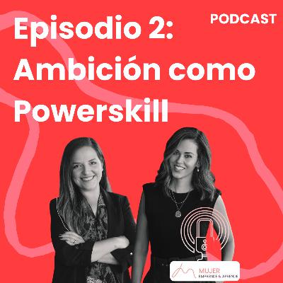 Ep. 2 - Ambición como Power Skill