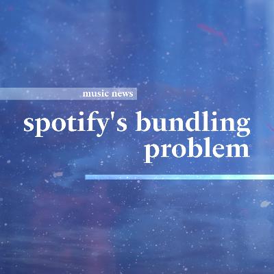 spotify's bundling problem • a:a music news
