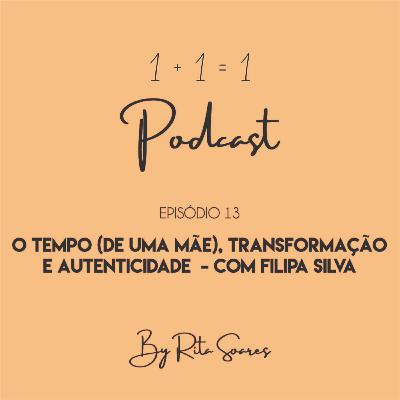 T1 | Ep 13 - O Tempo (de uma Mãe), Transformação e Autenticidade - com Filipa Silva