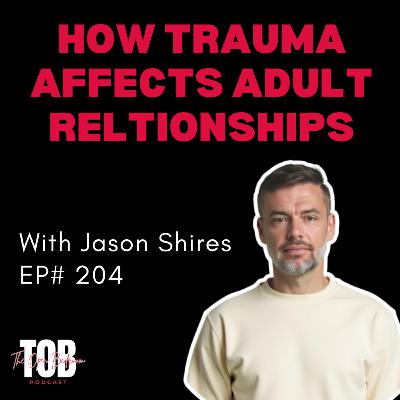 EP#204: How Trauma Affects Adult Relationships with Jason Shires