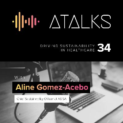 Driving Sustainability in Healthcare with Aline Gomez-Acebo Finat from ASISA | ATALK 34 Driving Sustainability in Healthcare with Aline Gomez-Acebo Finat from ASISA | ATALK 34