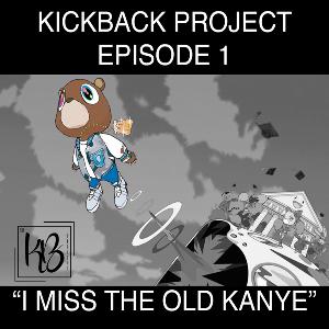Kickback Project Episode #1: "I Miss the Old Kanye"