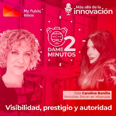Dame dos minutos con Carolina Bonilla – Método para aumentar la visibilidad, el prestigio y la autoridad