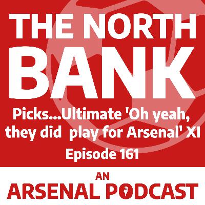 Ep. 161 - The North Bank Picks...Ultimate 'Oh yeah, they did play for Arsenal' XI