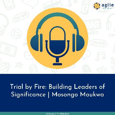 Trial by Fire: Building Leaders of Significance | Mosongo Moukwa
