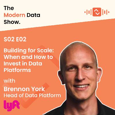 S02 E02: Building for Scale: When and How to Invest in Data Platforms with Brennon York, Head of Data Platform at Lyft