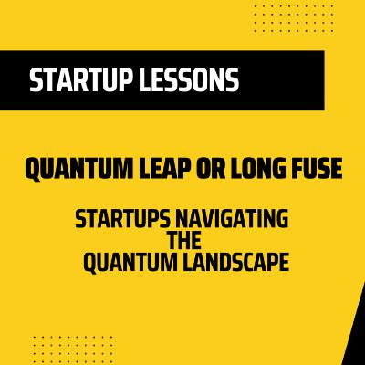 Quantum Leap or Long Fuse: Startups Navigating the Quantum Landscape
