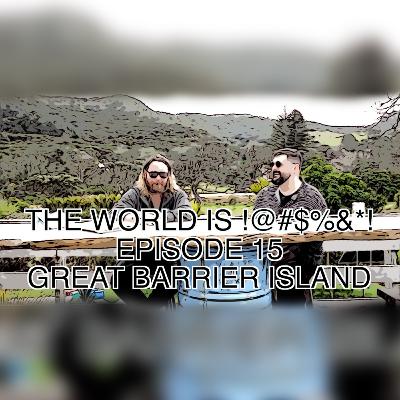 The World Is !@#$%*! Episode 15 - Great Barrier Island