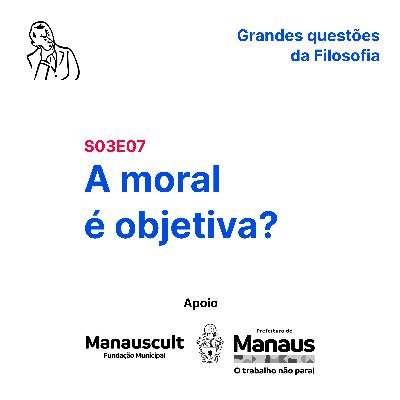 A moral é objetiva? (S03E07) A moral é objetiva? (S03E07)