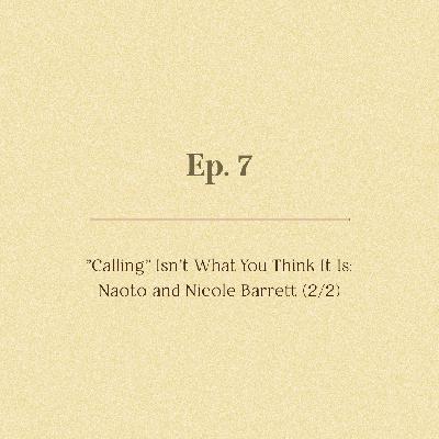 Ep. 7 | "Calling" Isn’t What You Think It Is: Naoto and Nicole Barrett (2/2)