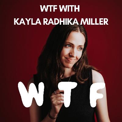 WTF with Kayla Radhika Miller