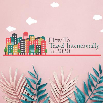 How To Travel Intentionally in 2020