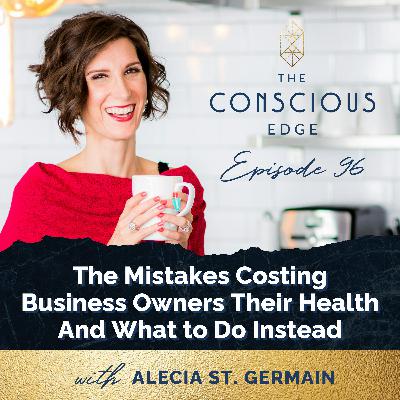 The Mistakes Costing Business Owners Their Health And What to Do Instead EP 96