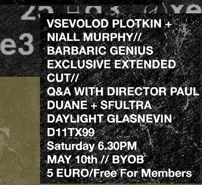 DUBLIN EVENT MAY 10th - Barbaric Genius Extended Cut Screening/ Director Q+A/ Vsevolod Plotkin Noise Set DUBLIN EVENT MAY 10th - Barbaric Genius Extended Cut Screening/ Director Q+A/ Vsevolod Plotkin Noise Set
