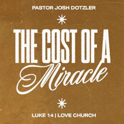 The Cost of a Miracle | Pastor Josh Dotzler | Luke 14