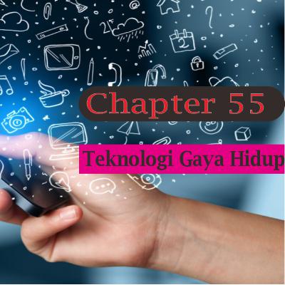 Chapter 55 : Teknologi Sebagai Gaya Hidup Chapter 55 : Teknologi Sebagai Gaya Hidup