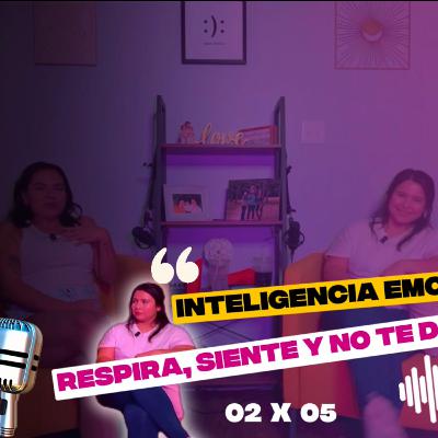 Inteligencia emocional: Respira, siente y no te desquicies! | 02 X 05