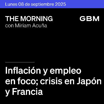 THE MORNING 08-09-25 | Inflación y empleo en foco; crisis en Japón y Francia; Google multada. En México, atención al Paquete Económico 2026.