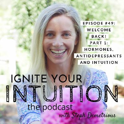 #49 Welcome Back! Part 1 - Hormones, Antidepressants And Intuition #49 Welcome Back! Part 1 - Hormones, Antidepressants And Intuition