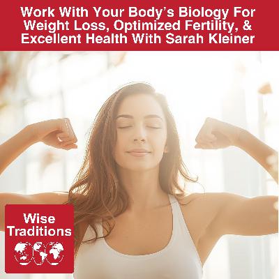 572: Work With Your Body's Biology For Weight Loss, Optimized Fertility, & Excellent Health With Sarah Kleiner 572: Work With Your Body's Biology For Weight Loss, Optimized Fertility, & Excellent Health With Sarah Kleiner