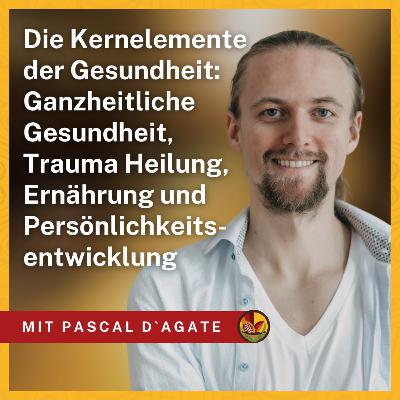 Die Kernelemente der Gesundheit: Ganzheitliche Gesundheit, Trauma Heilung, Persönlichkeitsentwicklung und Ernährung - mit Heilpraktiker Pascal D`Agate Die Kernelemente der Gesundheit: Ganzheitliche Gesundheit, Trauma Heilung, Persönlichkeitsentwicklung und Ernährung - mit Heilpraktiker Pascal D`Agate