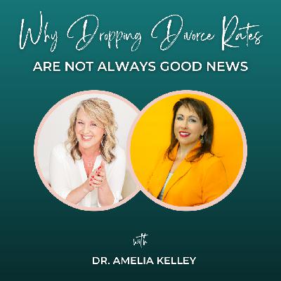 Episode 361: Why Dropping Divorce Rates Are Not Always Good News with Dr. Amelia Kelley