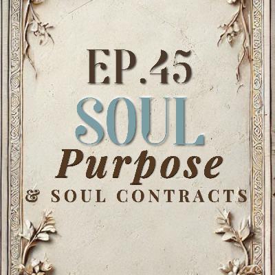 Ep. 45 Soul Purpose & Soul Contracts