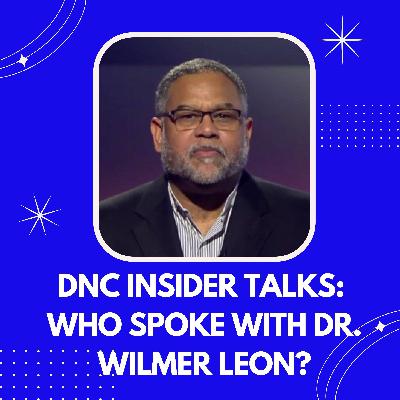 Your Quick DNC Fix: Dr. Wilmer Leon’s Highlights!