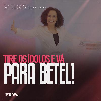 Tire os ídolos e vá em Betel! | Mudança de Vida Hoje