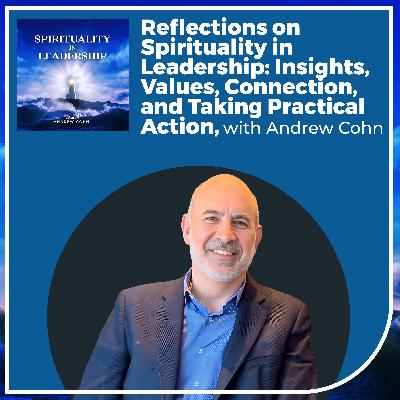 Reflections on Spirituality in Leadership: Insights, Values, Connection, and Taking Practical Action, with Andrew Cohn