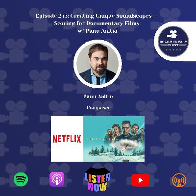 Episode 255 | Creating Unique Soundscapes -- Scoring for Documentary Films w/ Panu Aaltio Episode 255 | Creating Unique Soundscapes -- Scoring for Documentary Films w/ Panu Aaltio