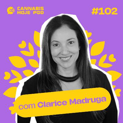 #102 Clarice Madruga — Cannabis em alta: consumo dobra e mulheres lideram