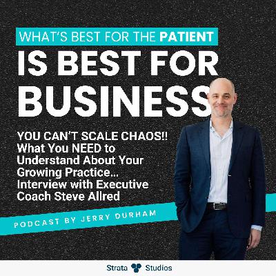 YOU CAN’T SCALE CHAOS!! What You NEED to Understand About Your Growing Practice… Interview with Executive Coach Steve Allred