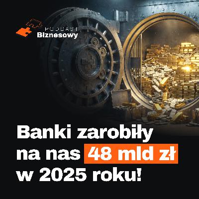 Banki zarobiły 48 mld zł w 2025! Skąd te zyski i kto za to płaci?! [PODCAST BIZNESOWY #104]