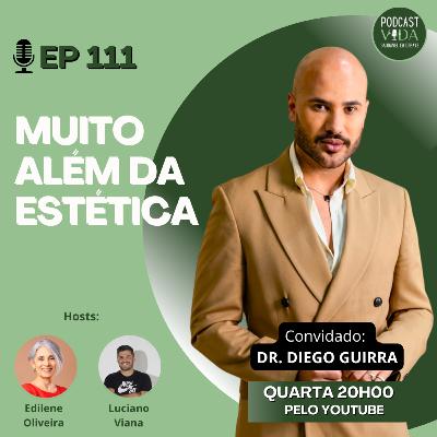 111 - Muito além da estética | Dr. Diego Guirra