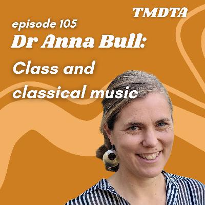 105. Dr Anna Bull: class and classical music 105. Dr Anna Bull: class and classical music
