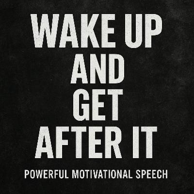 WAKE UP AND GET AFTER IT 💪 - Powerful Motivational Speech That’ll Change Your Mindset