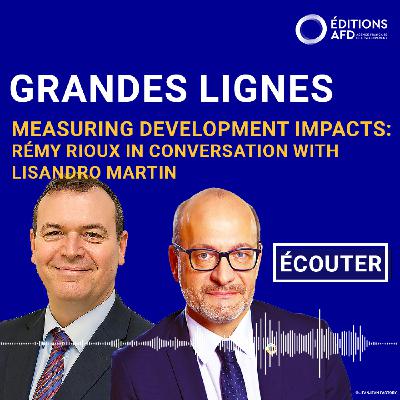 Measuring Development Impacts: Rémy Rioux in conversation with Lisandro Martin Measuring Development Impacts: Rémy Rioux in conversation with Lisandro Martin
